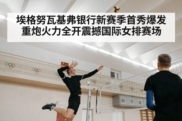 埃格努瓦基弗银行新赛季首秀爆发重炮火力全开震撼国际女排赛场